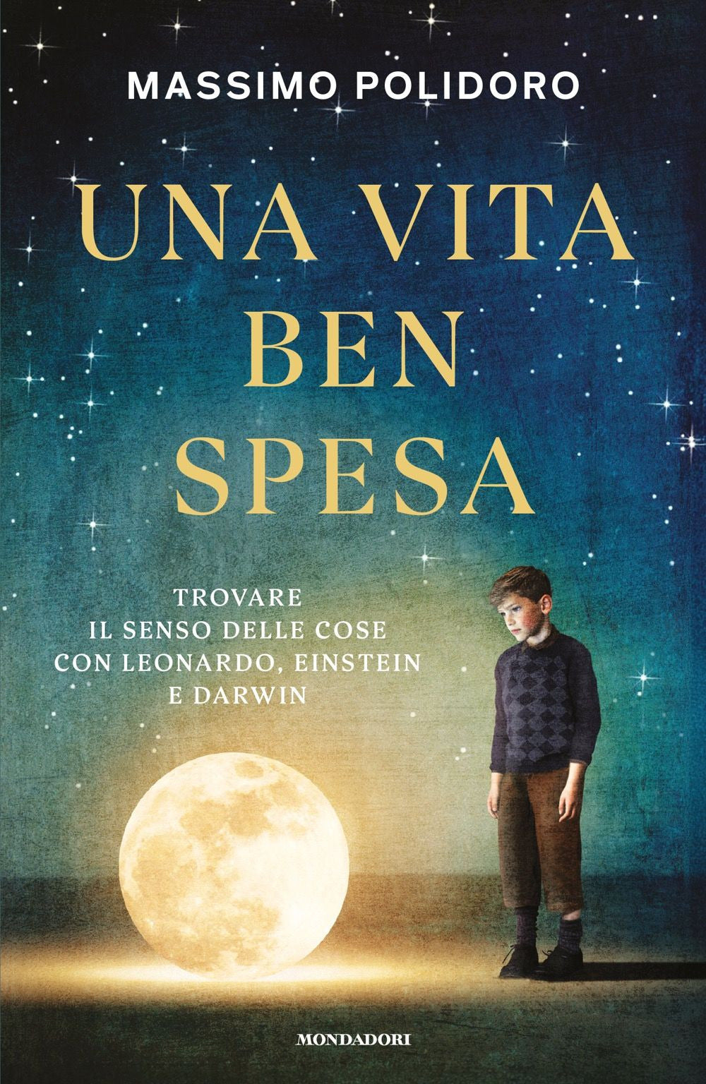 Una vita ben spesa. Trovare il senso delle cose con Leonardo, Einstein e Darwin
