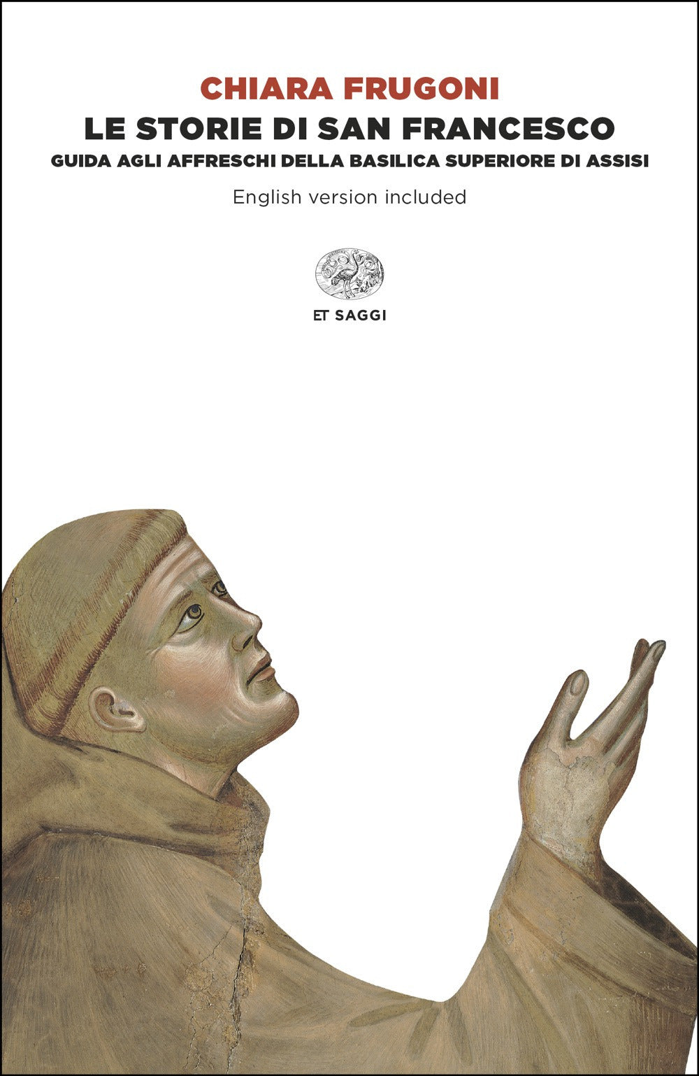 Le storie di San Francesco. Guida agli affreschi della Basilica superiore di Assisi. Ediz. italiana e inglese