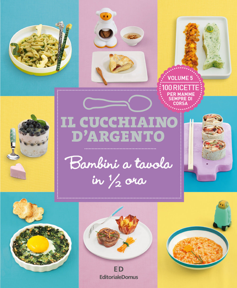 Il cucchiaino d'argento. Vol. 5: Bambini a tavola in 1/2 ora. 100 ricette per mamme sempre di corsa