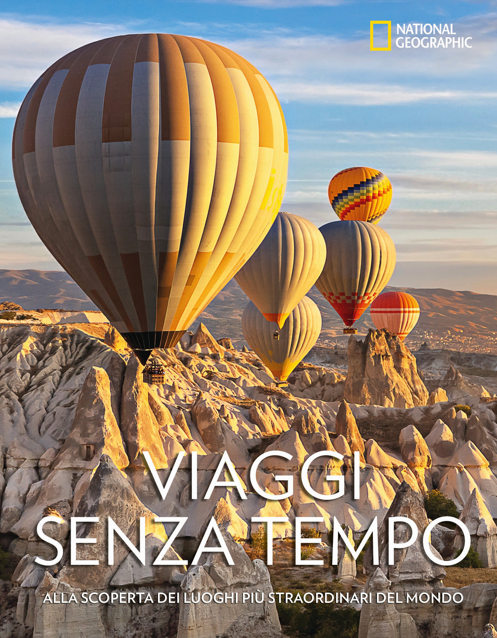 Viaggi senza tempo. Alla scoperta dei luoghi più straordinari del mondo