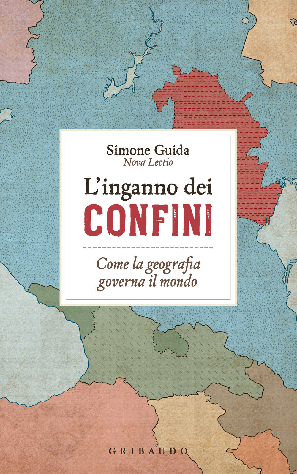 L'inganno dei confini. Come la geografia governa il mondo