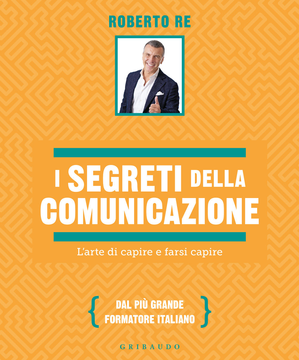 I segreti della comunicazione. L'arte di capire e farsi capire