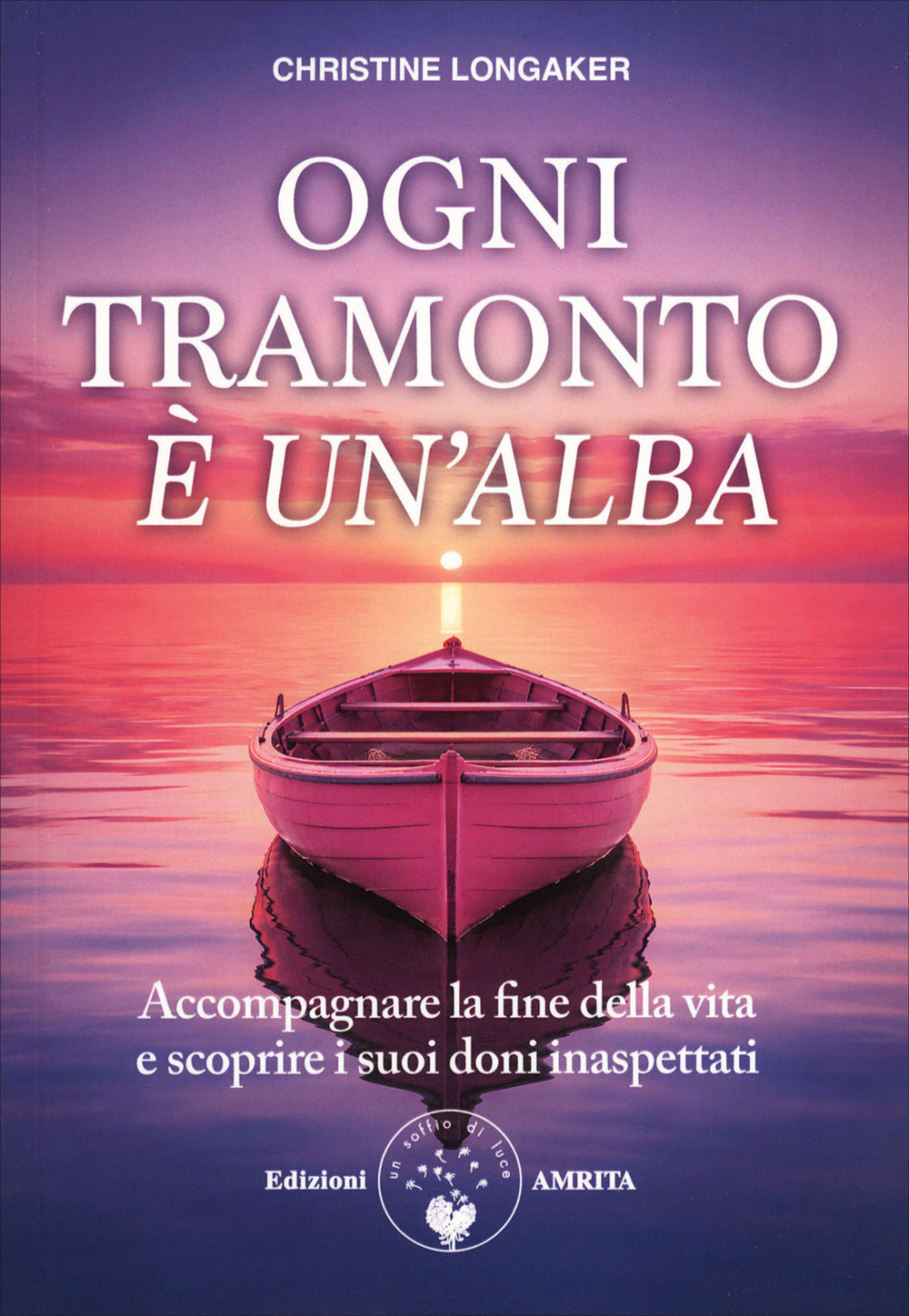 Ogni tramonto è un'alba. Accompagnare la fine della vita e scoprire i suoi doni inaspettati