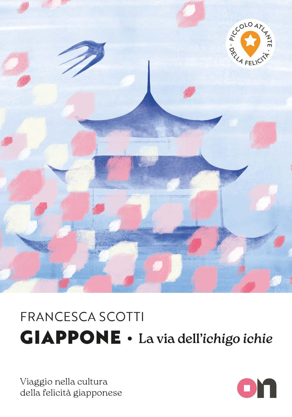 Giappone. Piccolo Atlante della Felicità: La via dell'ichigo ichie. Viaggio nella cultura della felicità giapponese