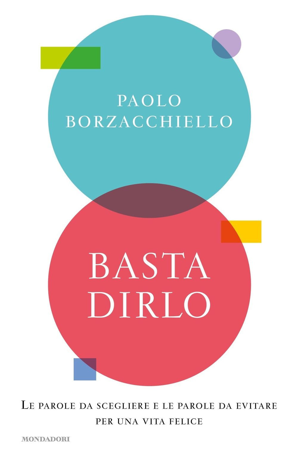 Basta dirlo. Le parole da scegliere e le parole da evitare per una vita felice.