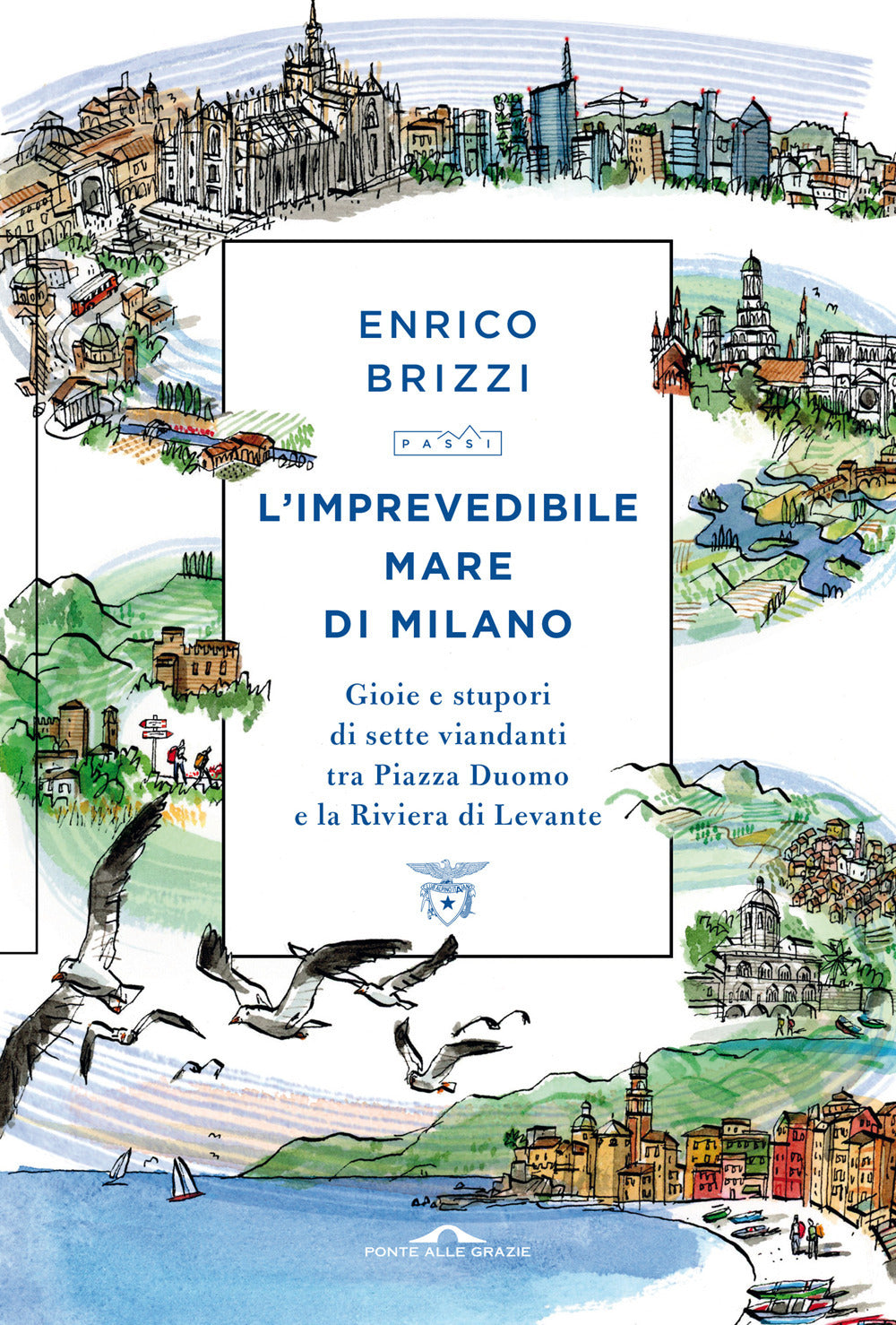 L'imprevedibile mare di Milano. Gioie e stupori di sette viandanti tra Piazza Duomo e la Riviera di Levante.
