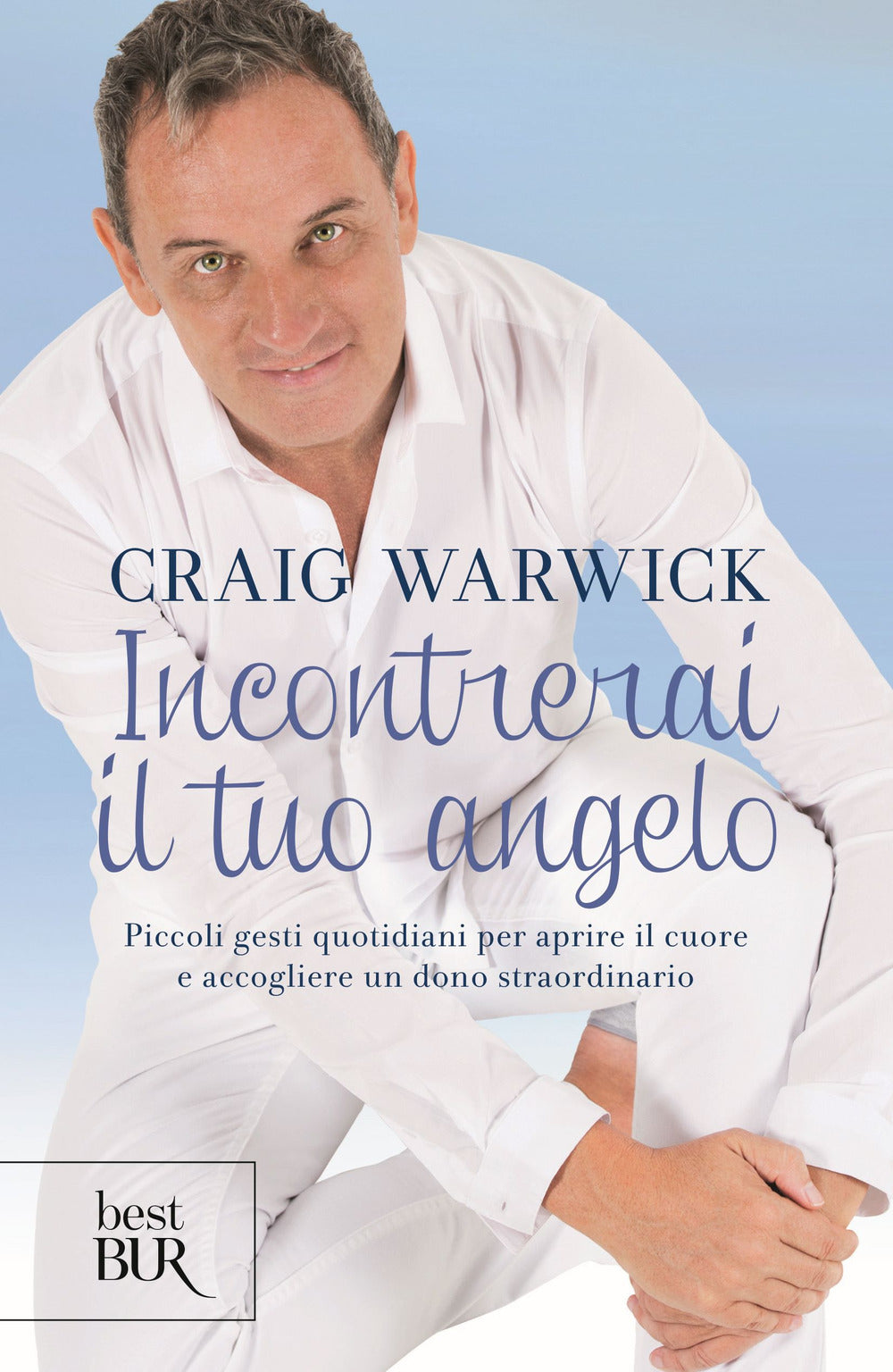 Incontrerai il tuo angelo. Piccoli gesti quotidiani per aprire il cuore e accogliere un dono straordinario.