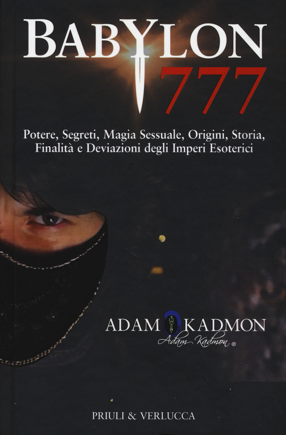 Babylon 777. Potere, segreti, magia sessuale, origini, storia, finalità e deviazioni degli imperi esoterici.