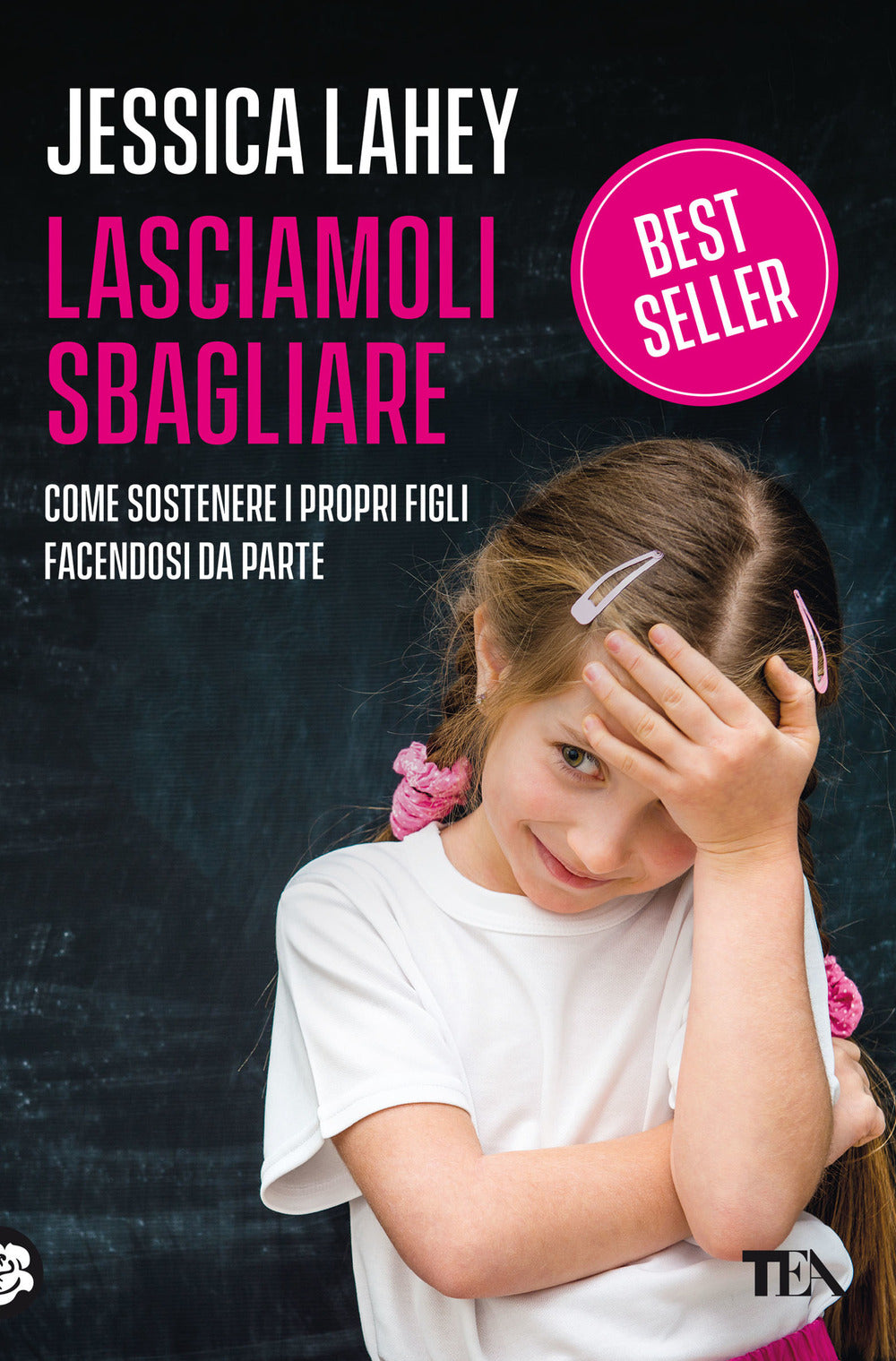 Lasciamoli sbagliare. Come sostenere i propri figli facendosi da parte.