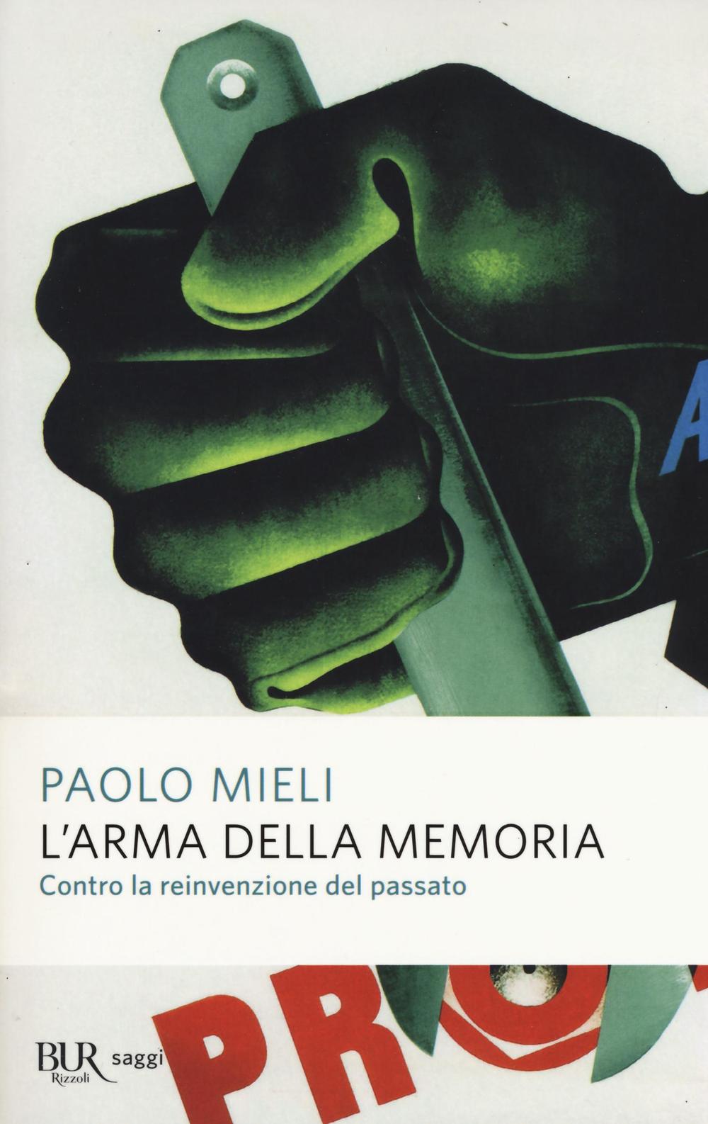 L'arma della memoria. Contro la reinvenzione del passato.