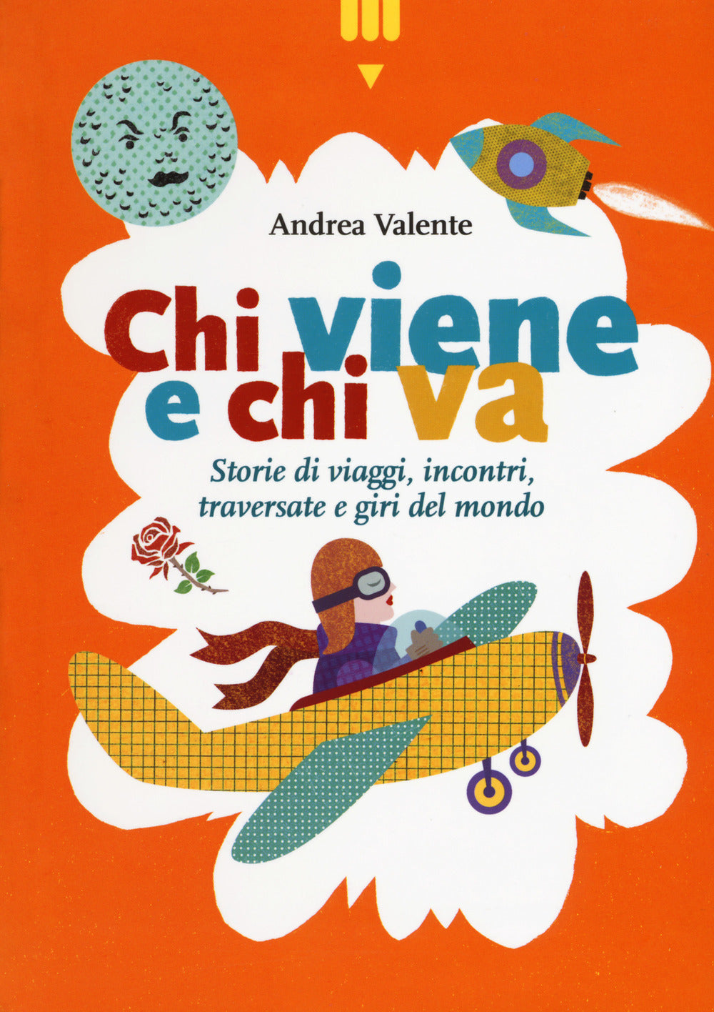 Chi viene e chi va. Storie di viaggi, incontri, traversate e giri del mondo.
