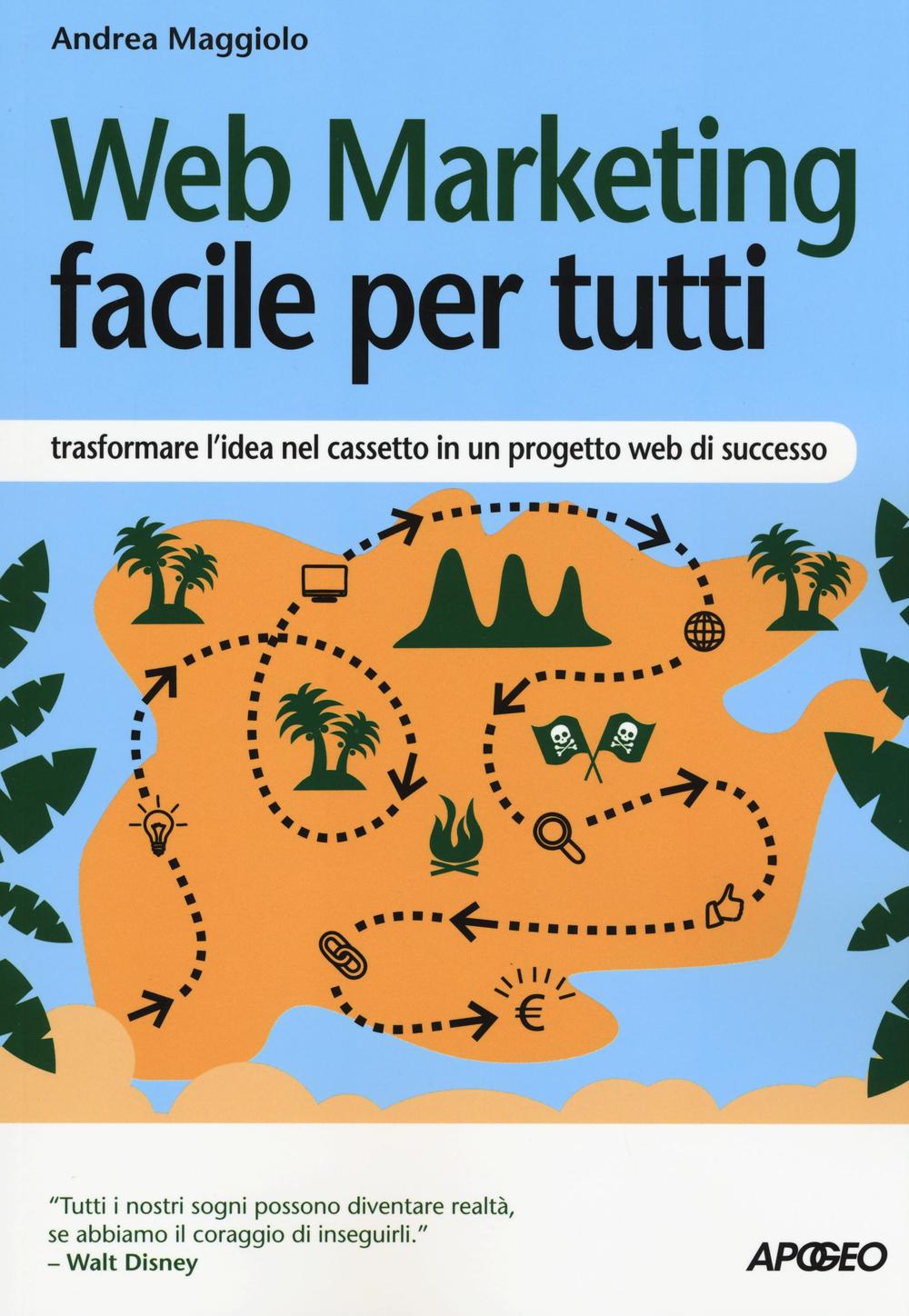 Web marketing facile per tutti. Trasformare l'idea nel cassetto in un progetto web di successo.