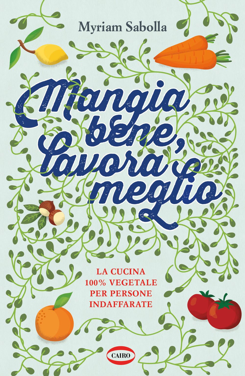 Mangia bene, lavora meglio. La cucina 100% vegetale per persone indaffarate.