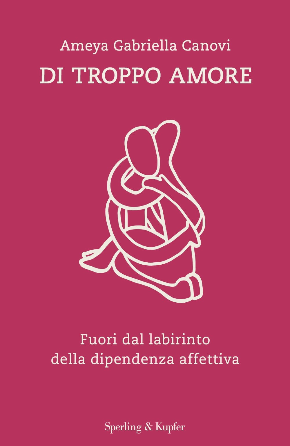 Di troppo amore. Fuori dal labirinto della dipendenza affettiva.