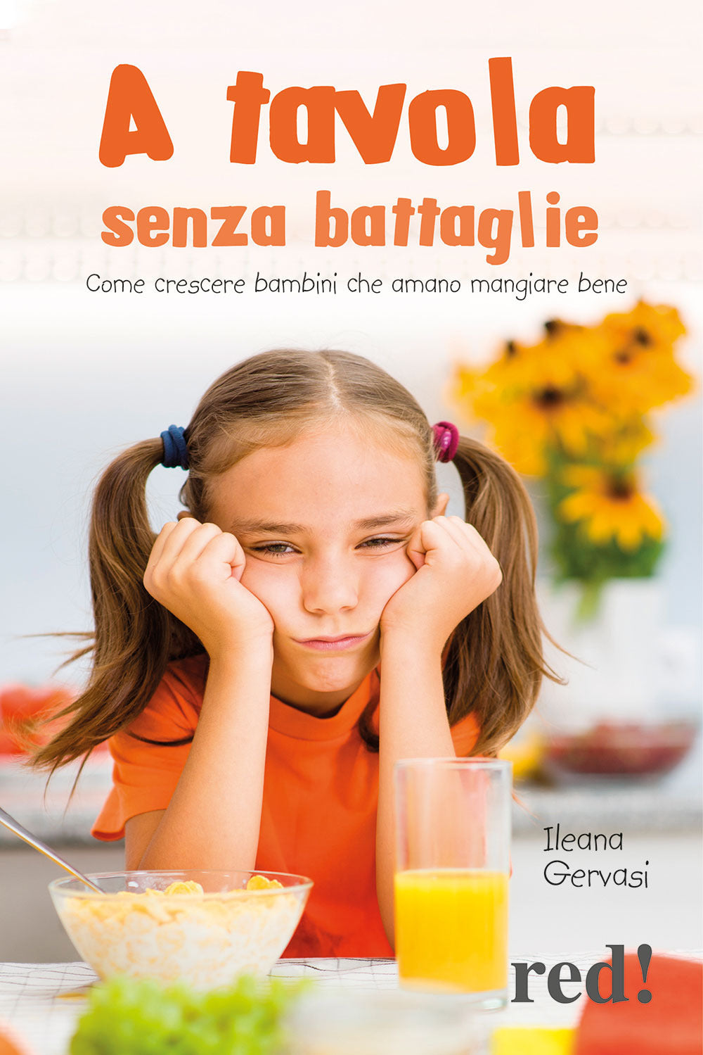 A tavola senza battaglie. Come crescere bambini che amano mangiare bene.