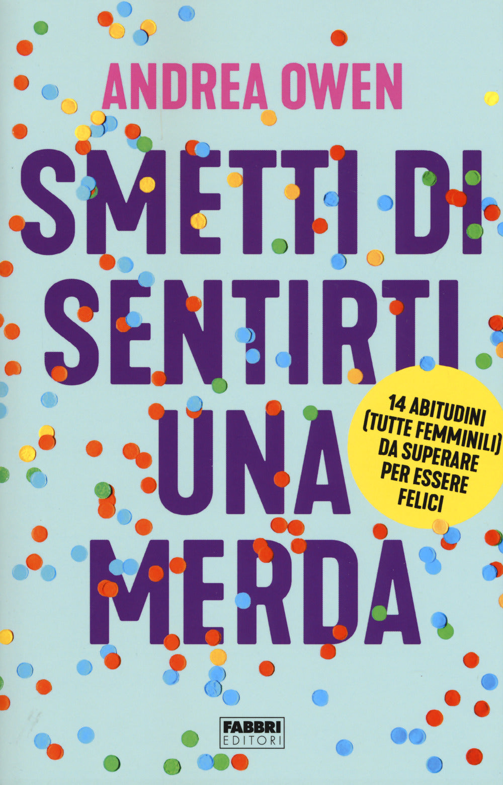 Smetti di sentirti una merda. 14 abitudini (tutte femminili) da superare per essere felici