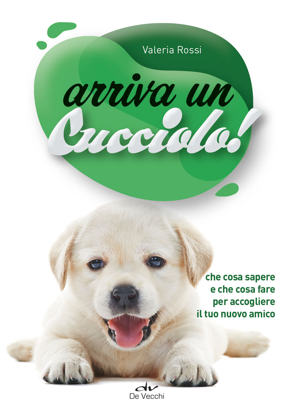 Arriva un cucciolo! . che cosa sapere e che cosa fare per accogliere il tuo nuovo amico