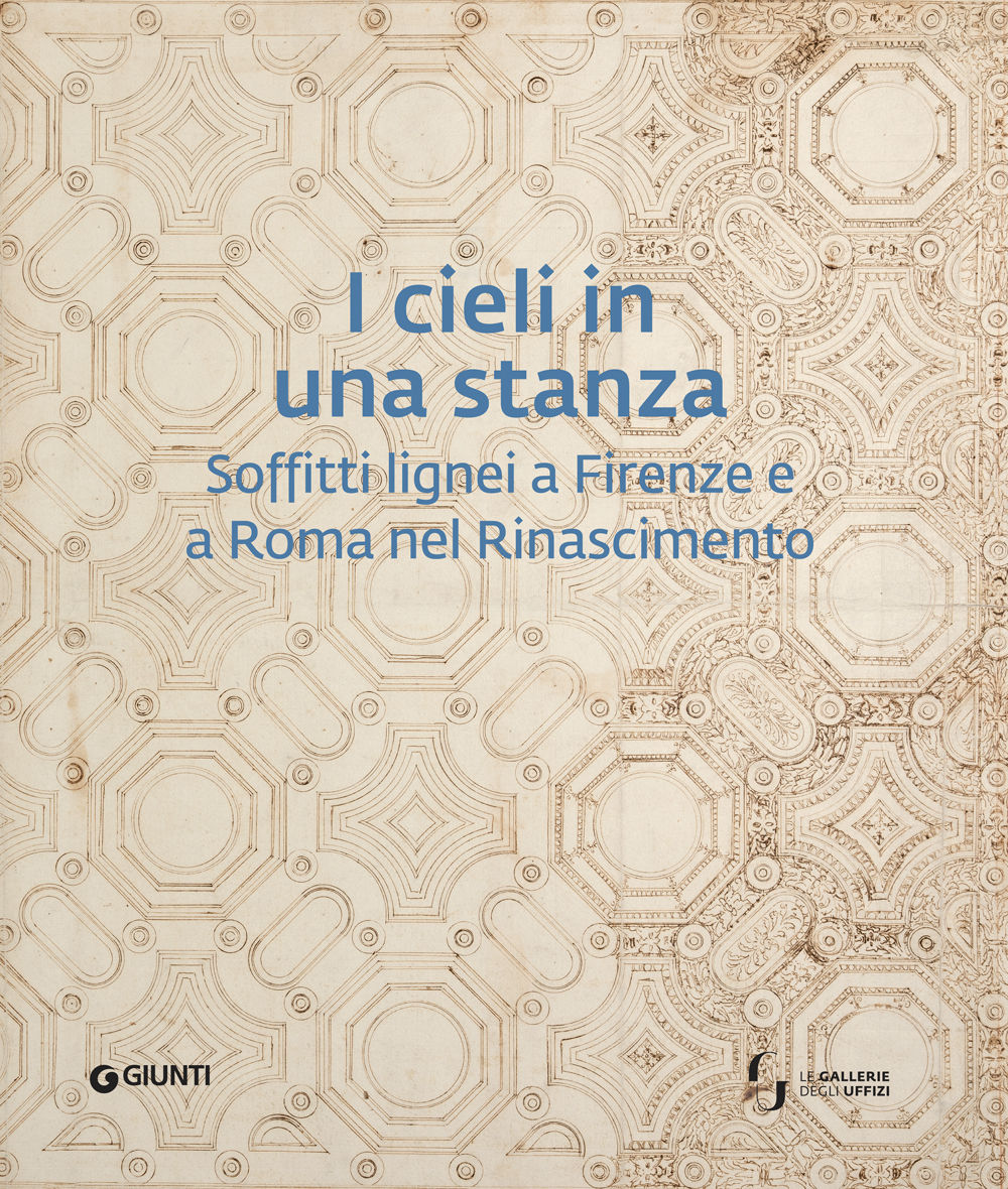 I cieli in una stanza. Soffitti  lignei a Firenze e a Roma nel Rinascimento