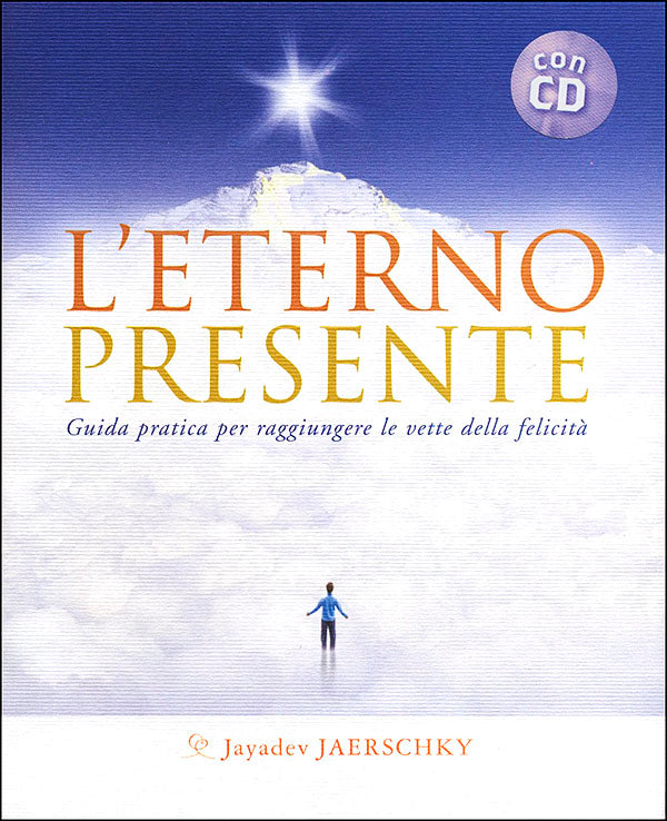 L'eterno presente + CD. Guida pratica per raggiungere le vette della felicità