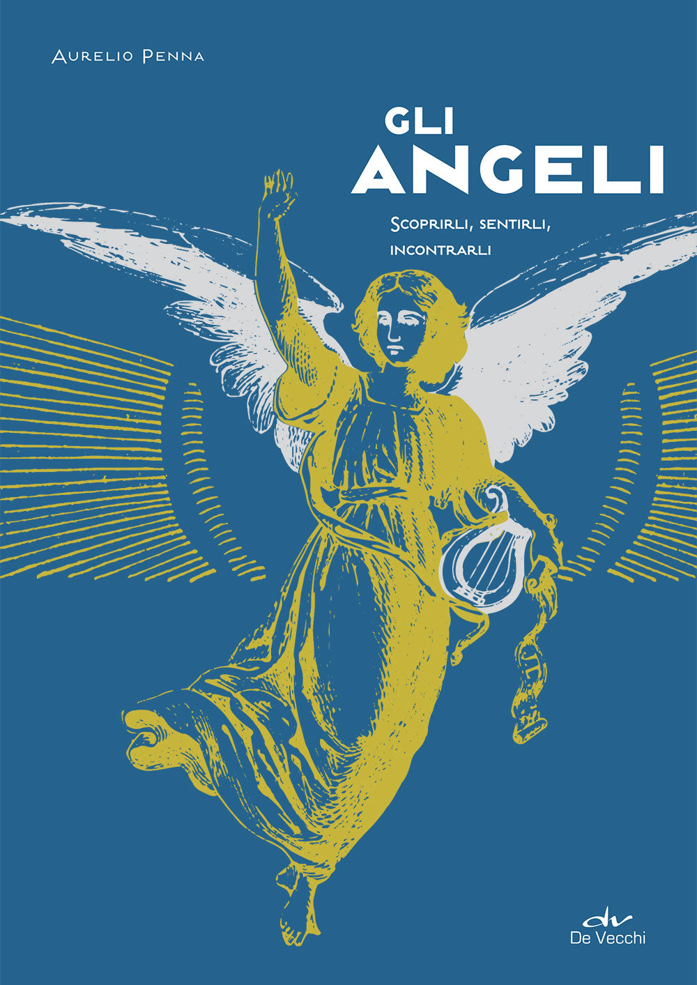 Gli angeli . Scoprirli, sentirli, incontrarli
