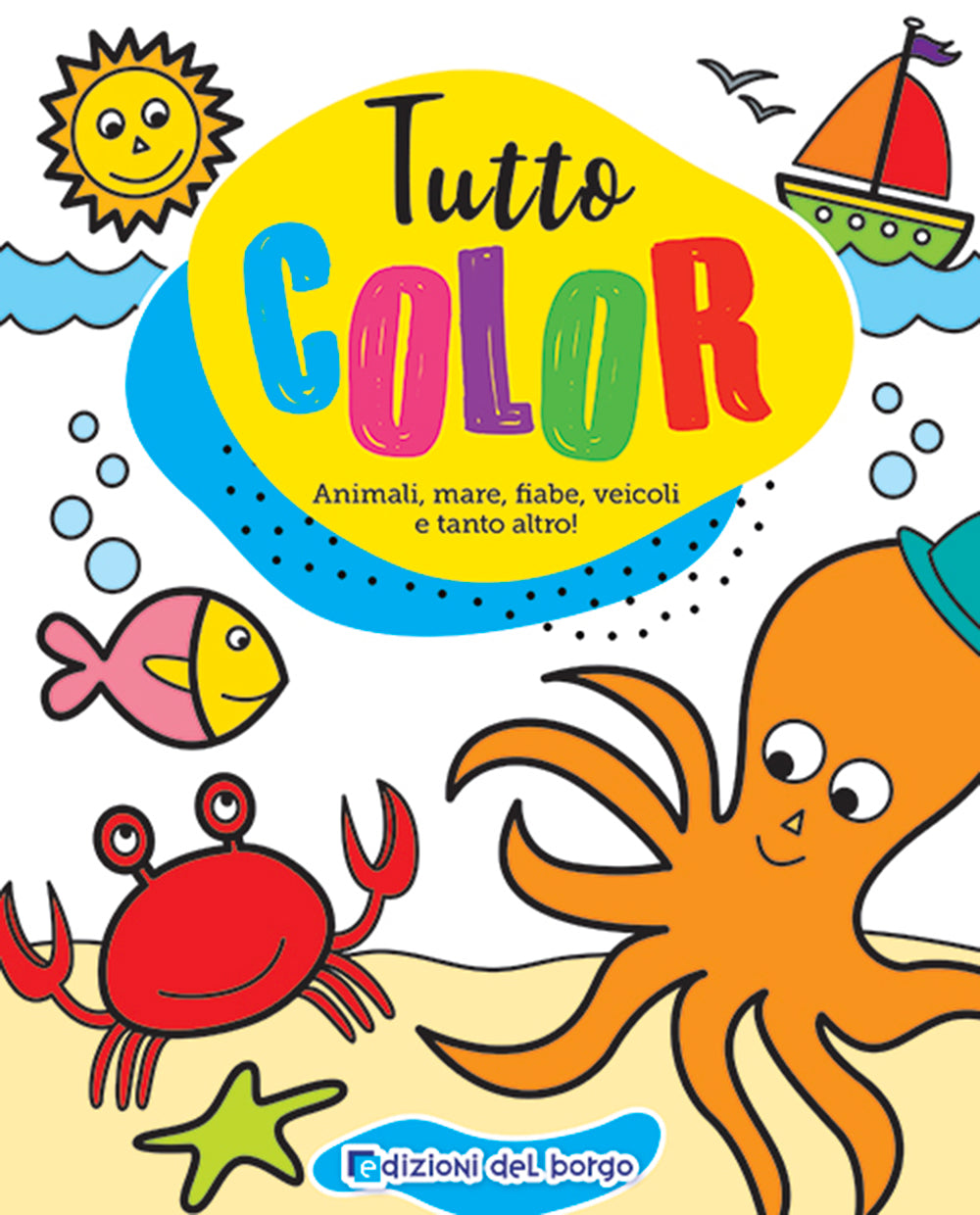 Tutto color. Animali, mare, fiabe, veicoli e tanto altro!