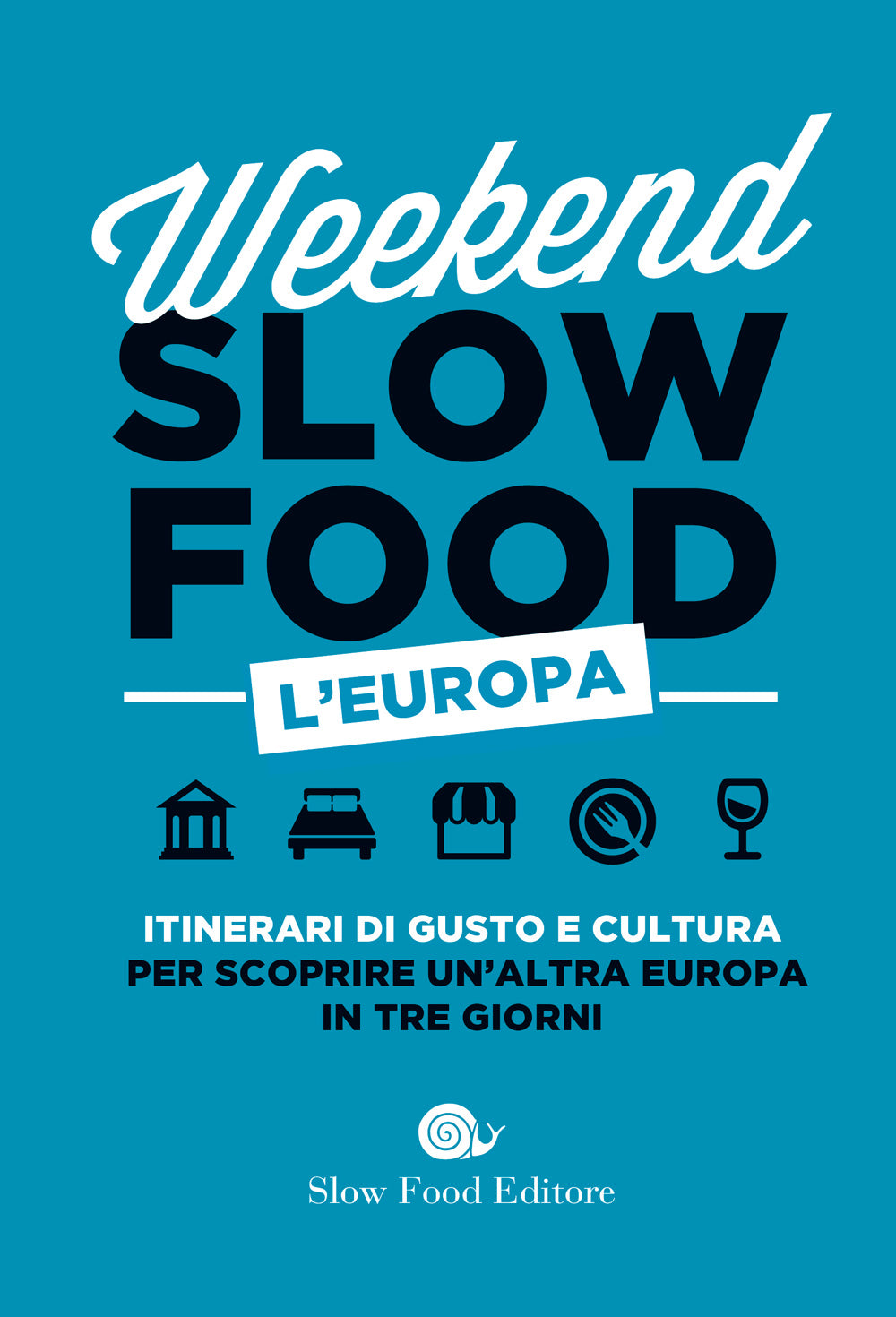 Weekend Slow Food. L'Europa. Itinerari di gusto e cultura per scoprire un'altra Europa in tre giorni.