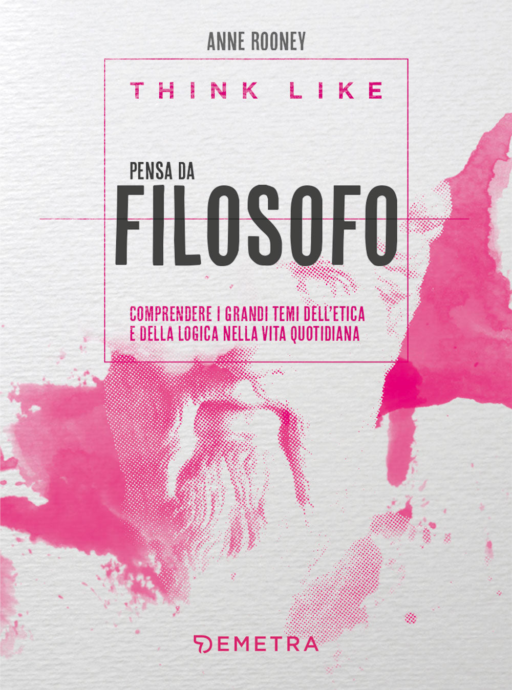 Think like. Pensa da filosofo. Comprendere i grandi temi dell'etica e della logica nella vita quotidiana