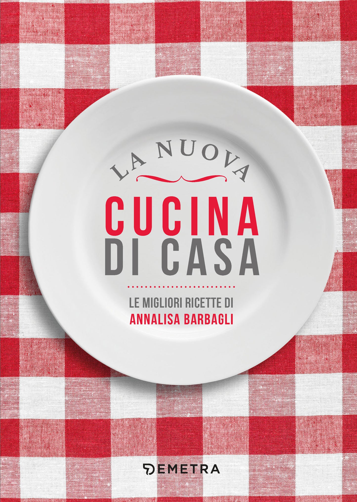 La nuova cucina di casa. Le migliori ricette di Annalisa BarbagliI