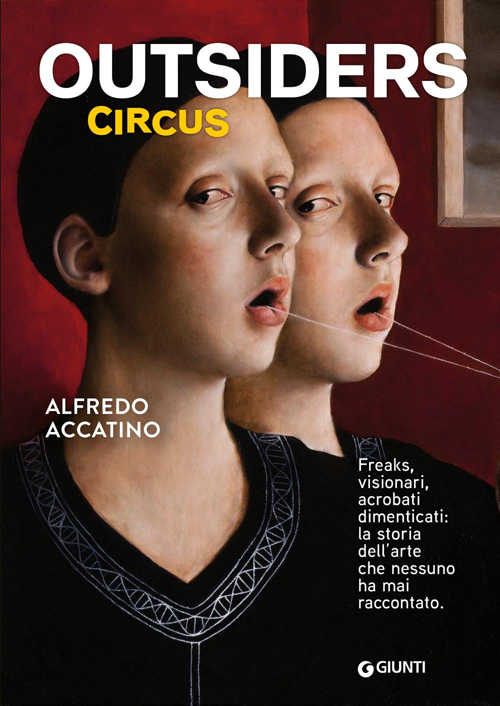 Outsiders circus. Freaks, visionari, acrobati dimenticati. La storia dell'arte che nessuno ha mai raccontato.