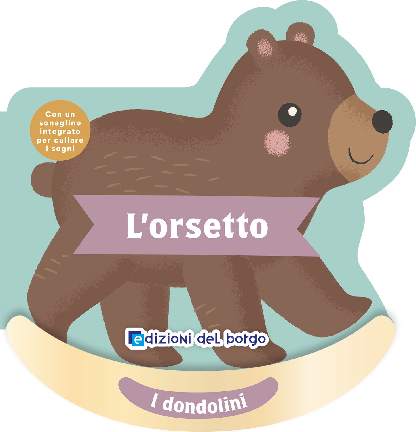 L'orsetto. Con un sonaglino integrato per cullare i sogni