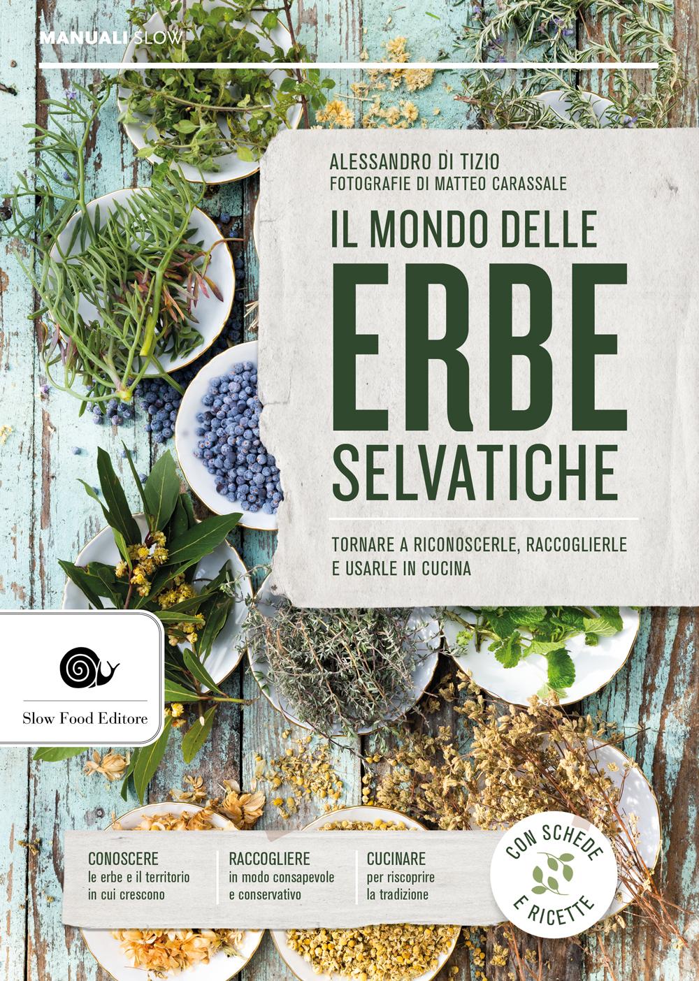 IL MONDO DELLE ERBE SELVATICHE. TORNARE A RICONOSCERLE, RACCOGLIERLE E USARLE IN CUCINA