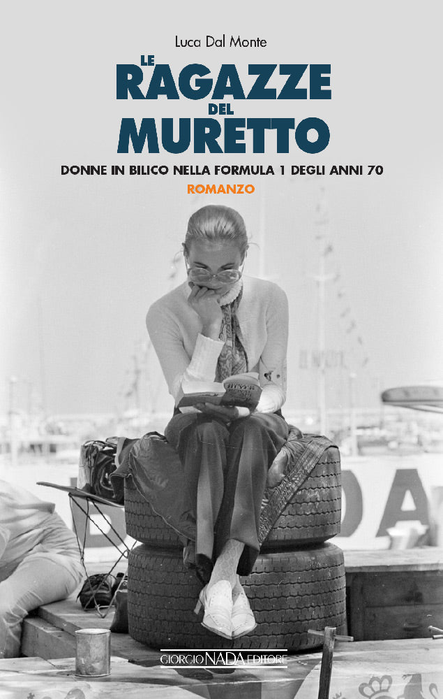 Le ragazze del muretto. Donne in bilico nella Formula 1 degli anni Settanta (Romanzo). Donne in bilico nella Formula 1 degli anni Settanta (Romanzo)