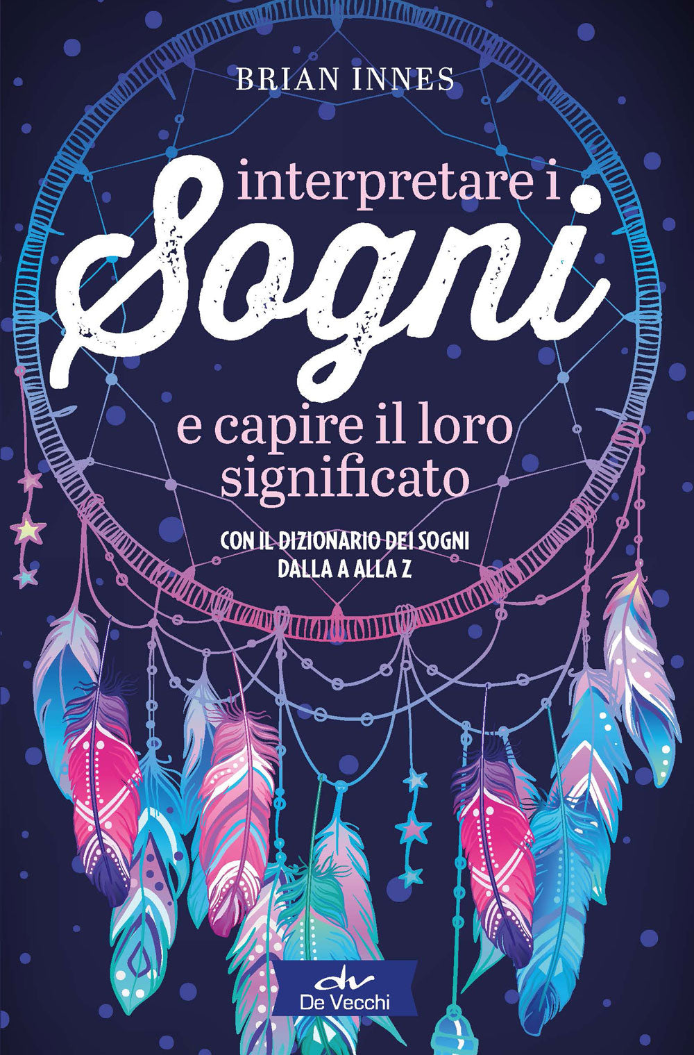 Interpretare i sogni e capire il loro significato . Con il dizionario dei sogni dalla A alla Z