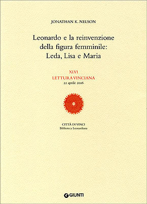 Leonardo e la reinvenzione della figura femminile: Leda, Lisa e Maria. XLVI Lettura vinciana - 22 aprile 2006