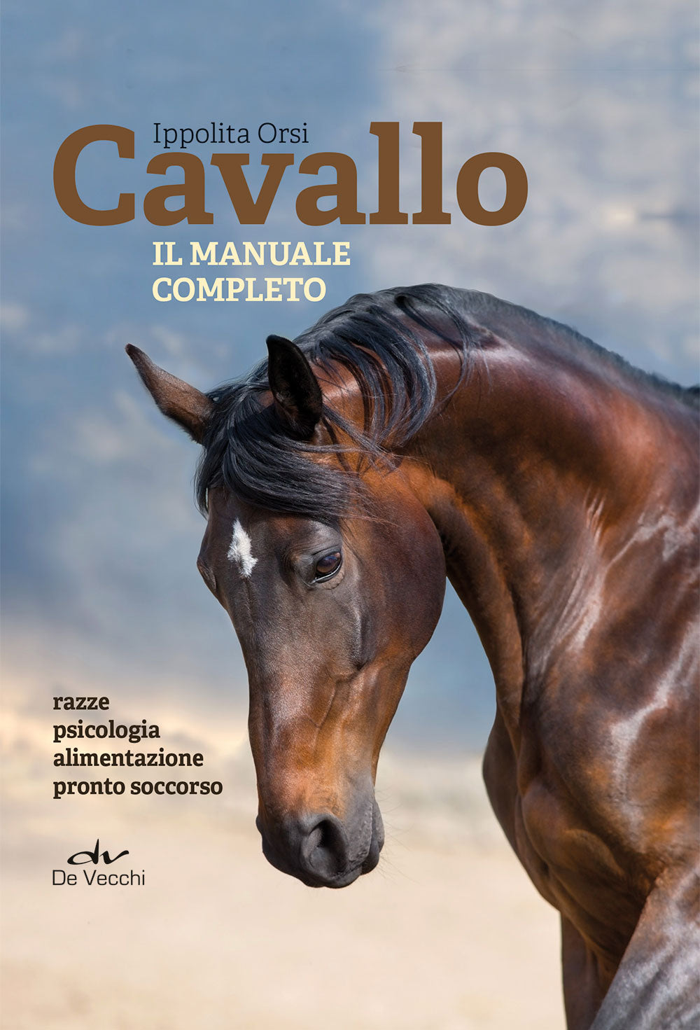 Cavallo. Il manuale completo. Razze, psicologia, alimentazione, pronto soccorso