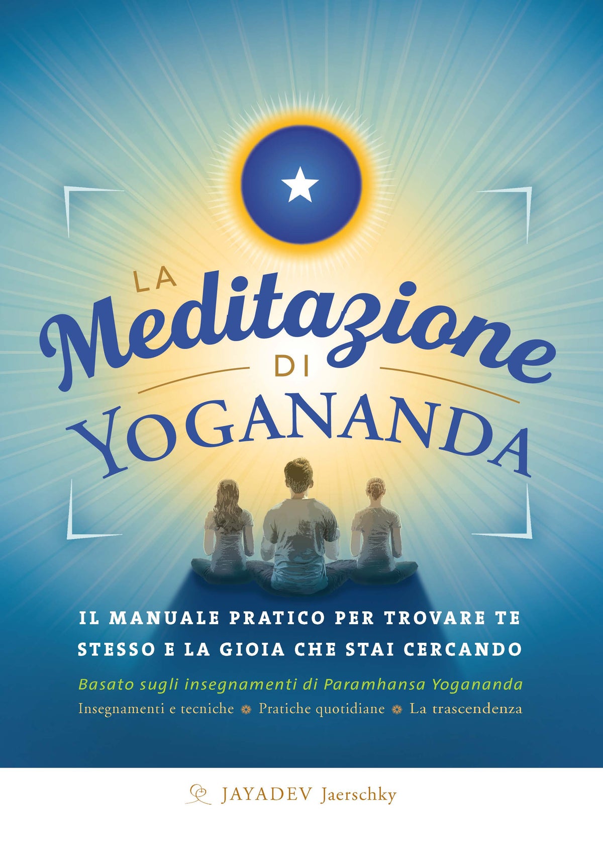 La meditazione di Yogananda. Il manuale pratico per trovare te stesso e la gioia che stai cercando