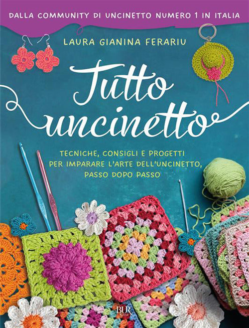 Tutto uncinetto. Tecniche, consigli e progetti per imparare l'arte dell'uncinetto, passo dopo passo