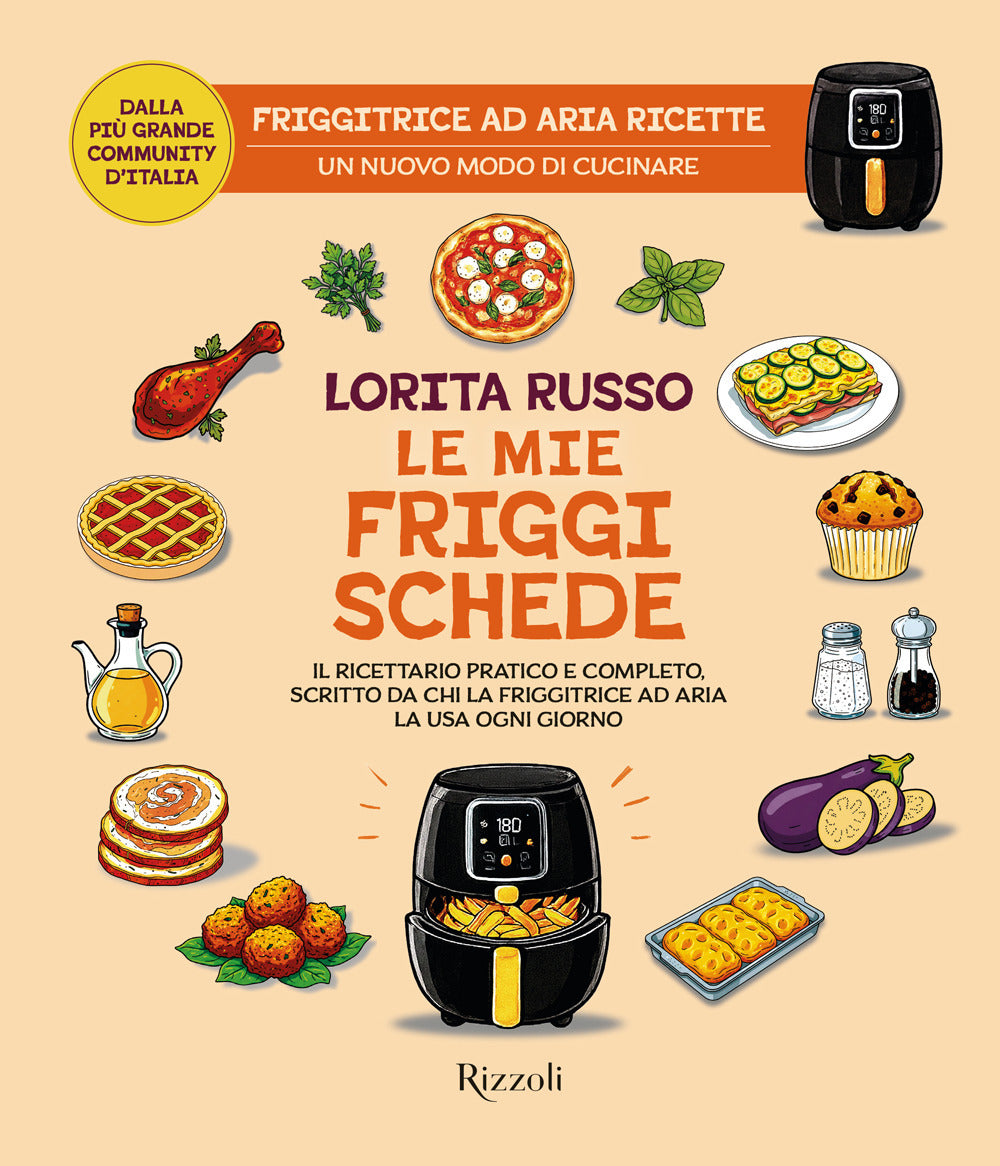 Le mie friggischede. Il ricettario pratico e completo, scritto da chi la friggitrice ad aria la usa ogni giorno