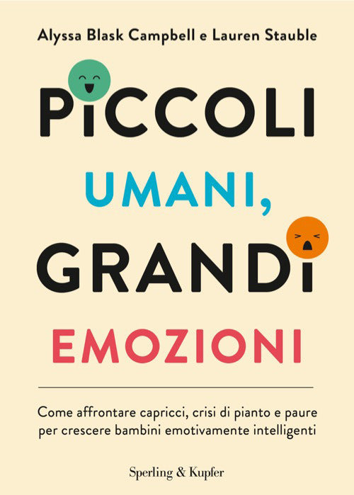 Piccoli umani, grandi emozioni. Come affrontare capricci, crisi di pianto e paure per crescere bambini emotivamente intelligenti