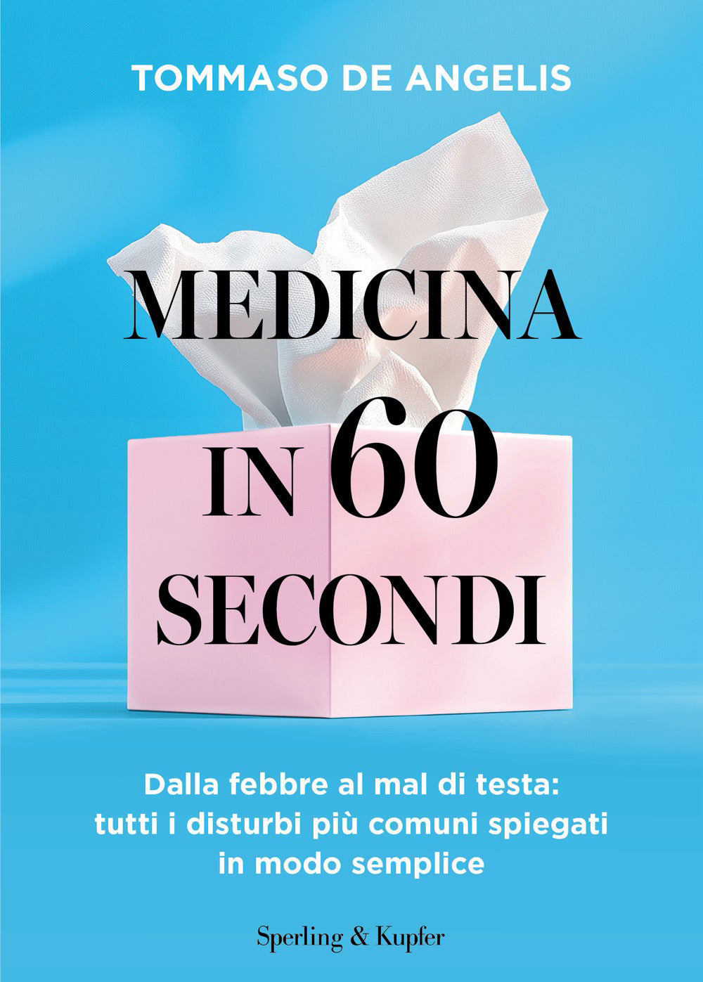Medicina in 60 secondi. Dalla febbre al mal di testa: tutti i disturbi più comuni spiegati in modo semplice