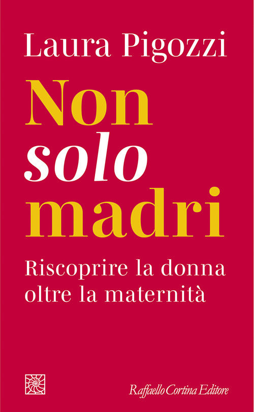 Non solo madri. Riscoprire la donna oltre la maternità
