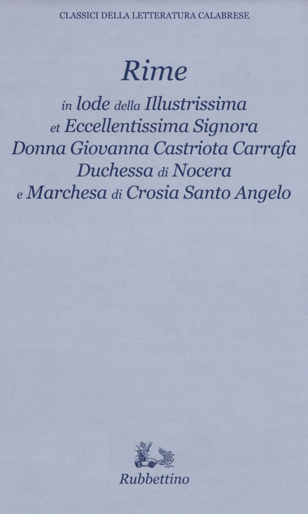 Rime in lode della illustrissima et eccellentissima Signora Donna Giovanna Castriota Carafa duchessa di Nocera e marchesa di Crosia Santo Angelo