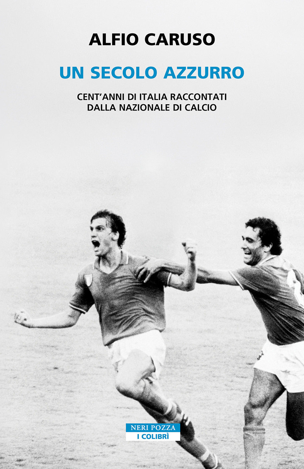 Un secolo azzurro. Cent'anni di Italia raccontati dalla Nazionale di calcio