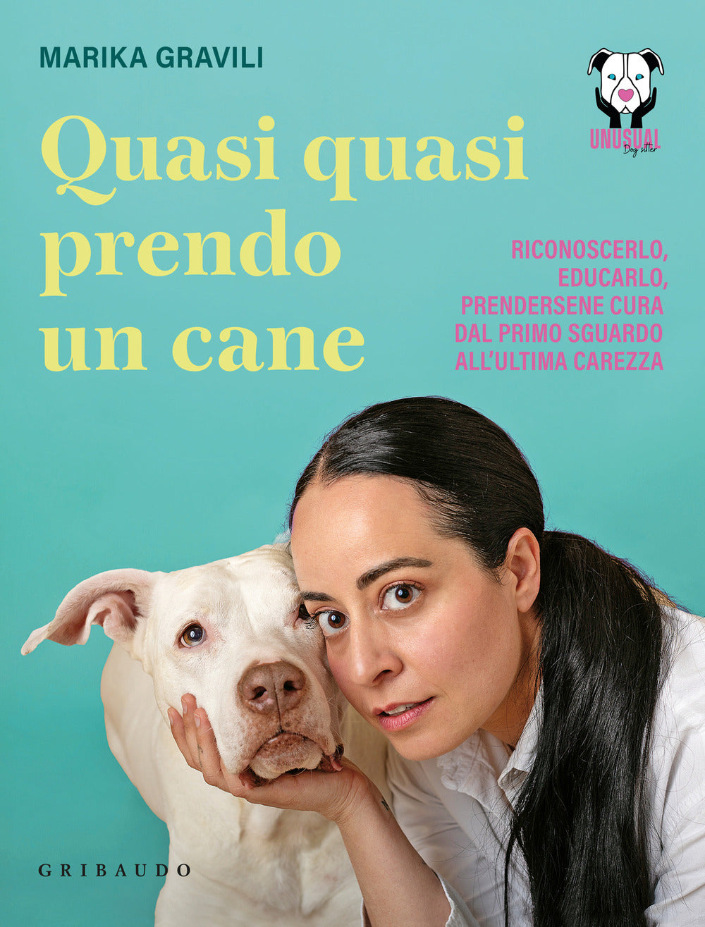 Quasi quasi prendo un cane. Riconoscerlo, educarlo e prendersene cura dal primo sguardo all'ultima carezza