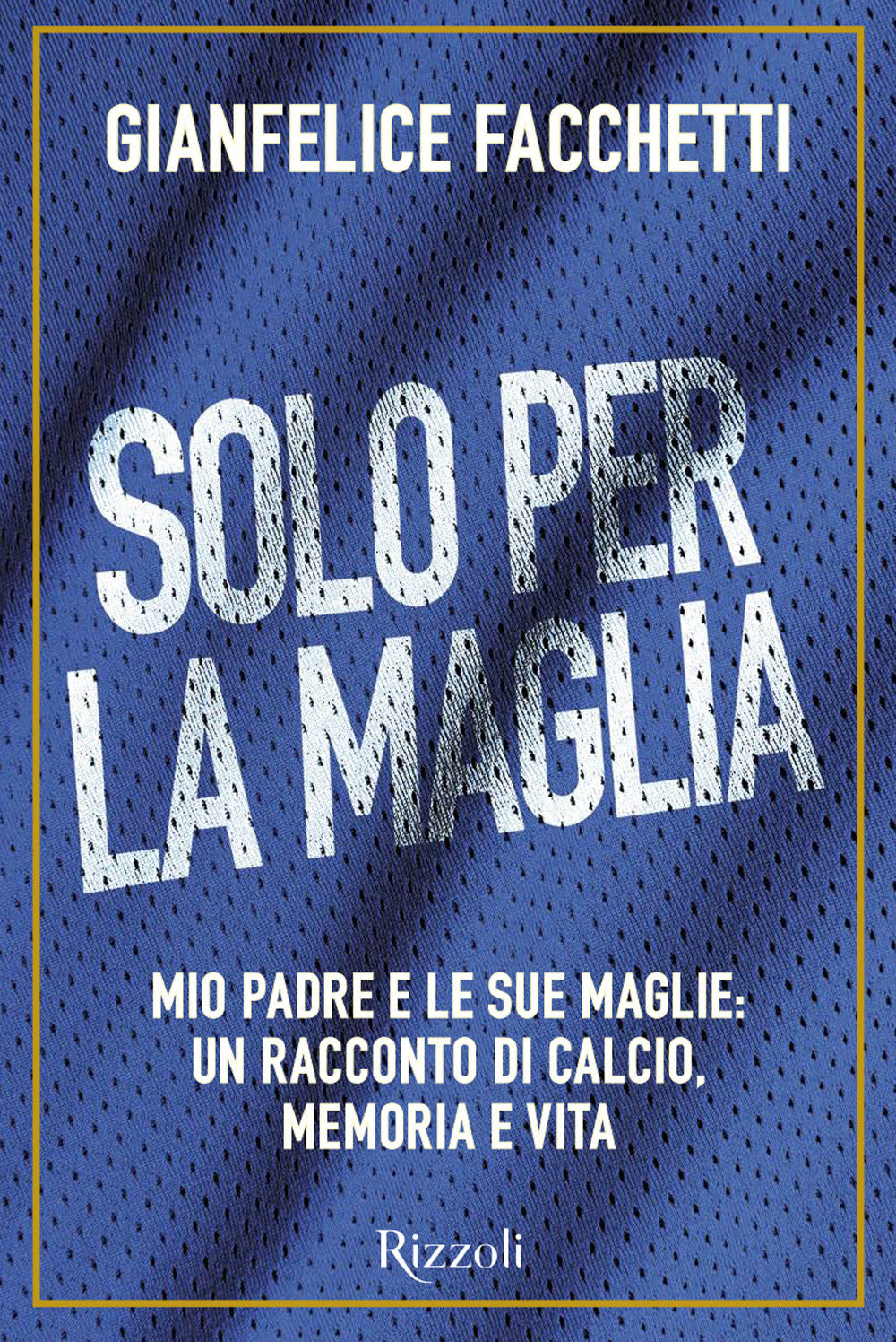 Solo per la maglia. Mio padre e le sue maglie: un racconto di calcio, memoria e vita