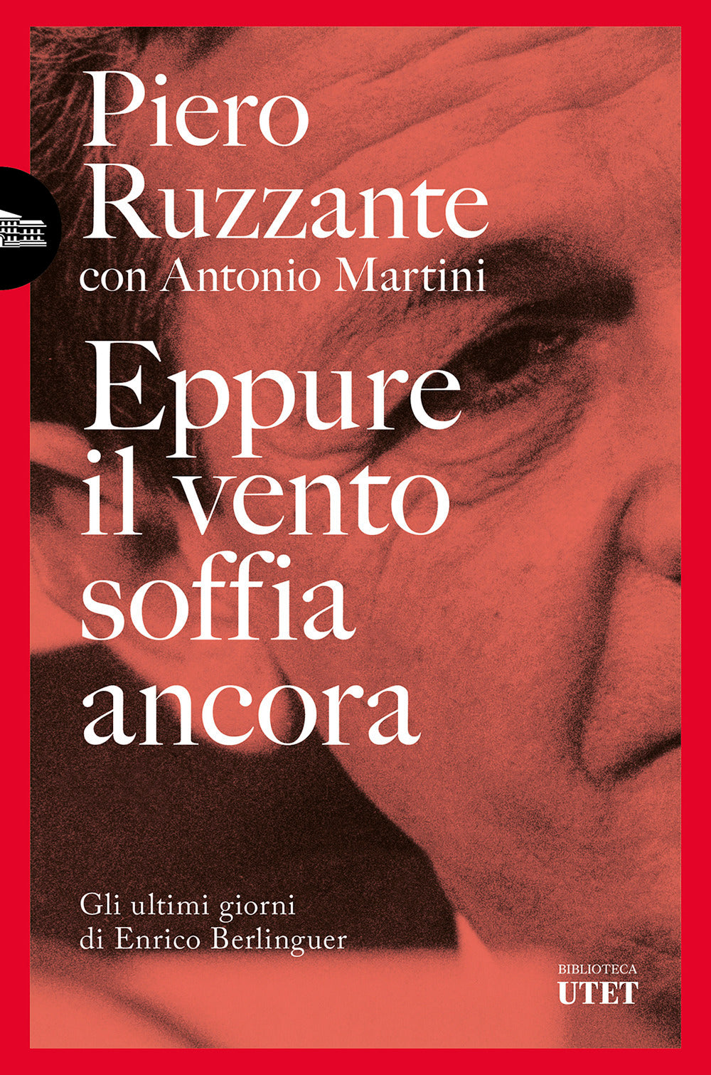 Eppure il vento soffia ancora. Gli ultimi giorni di Enrico Berlinguer