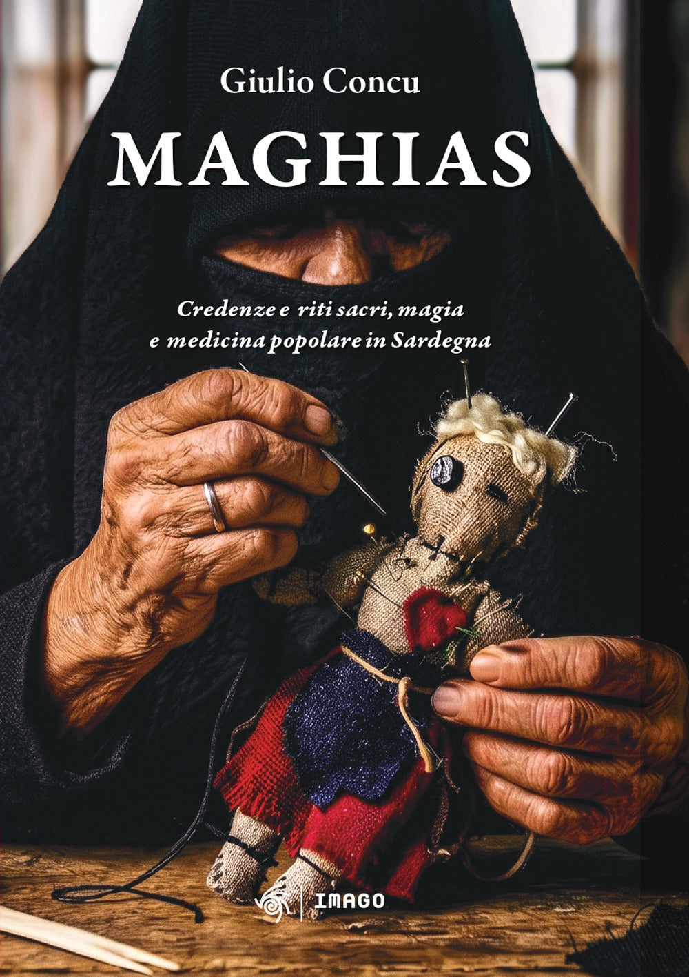 Maghias. Credenze e riti sacri, magia e medicina popolare in Sardegna