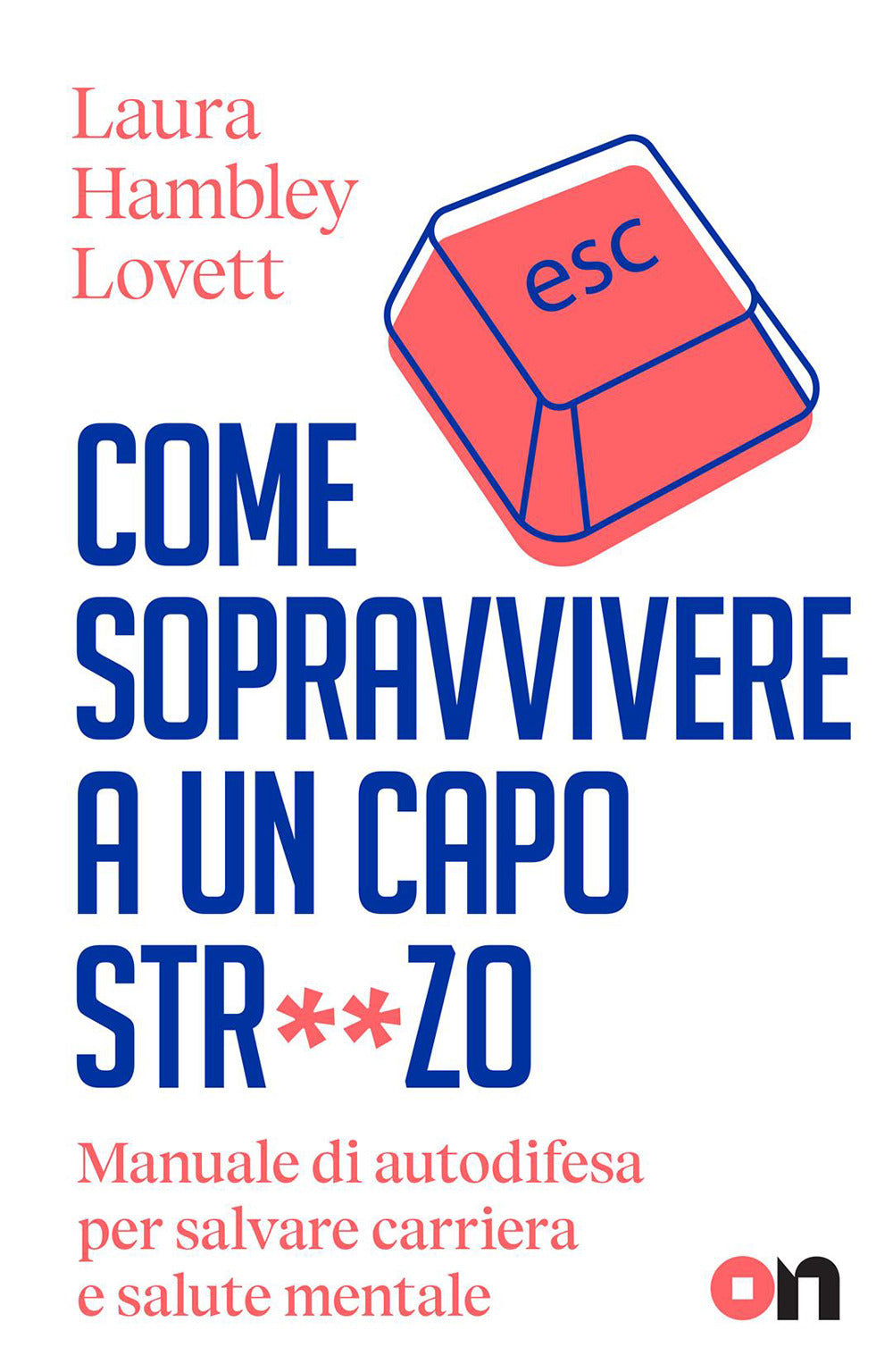 Come sopravvivere a un capo str**zo. Manuale di autodifesa per salvare carriera e salute mentale