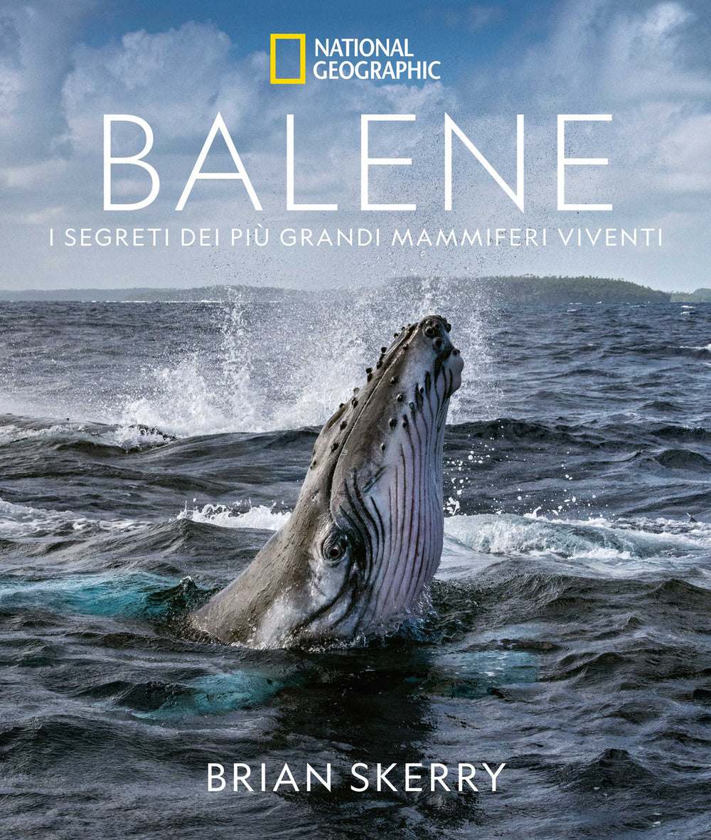 Balene. I segreti dei più grandi mammiferi viventi. Ediz. illustrata.