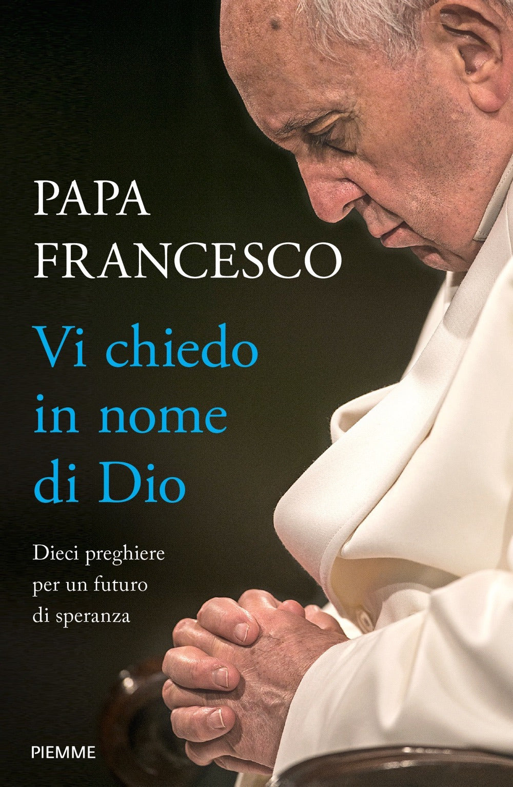 Vi chiedo in nome di Dio. Dieci preghiere per un futuro di speranza.